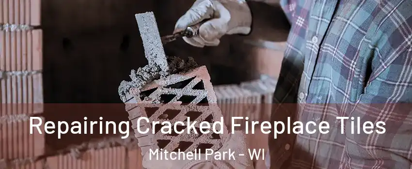 Repairing Cracked Fireplace Tiles Mitchell Park - WI