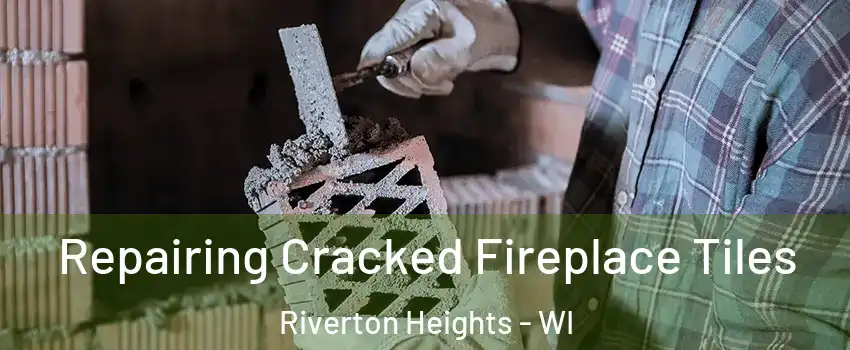 Repairing Cracked Fireplace Tiles Riverton Heights - WI