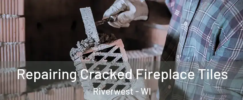 Repairing Cracked Fireplace Tiles Riverwest - WI