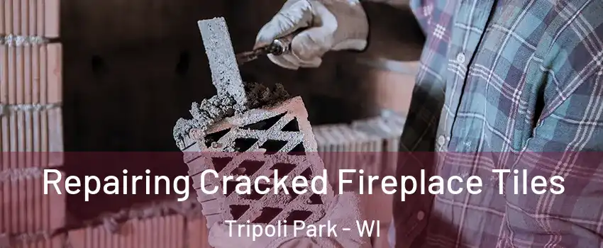 Repairing Cracked Fireplace Tiles Tripoli Park - WI