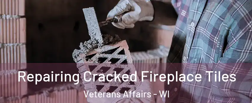 Repairing Cracked Fireplace Tiles Veterans Affairs - WI