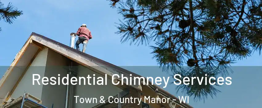 Residential Chimney Services Town & Country Manor - WI