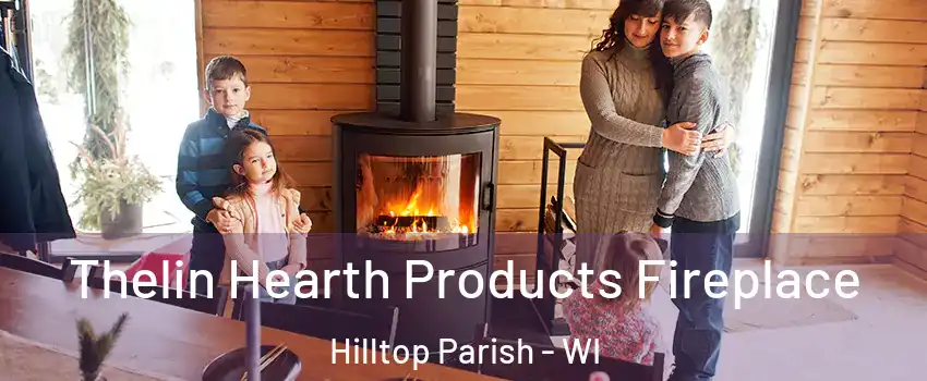 Thelin Hearth Products Fireplace Hilltop Parish - WI