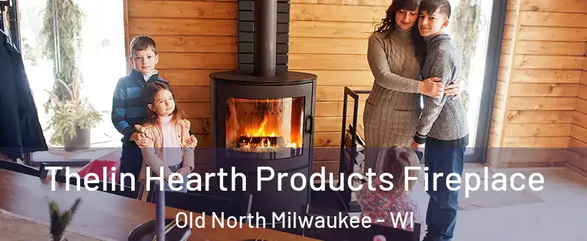 Thelin Hearth Products Fireplace Old North Milwaukee - WI