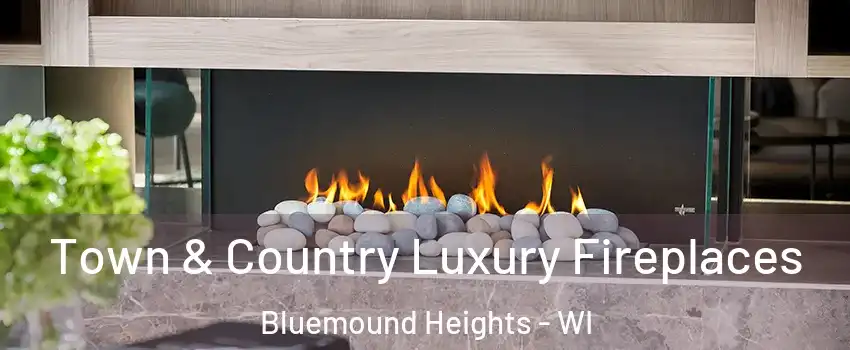 Town & Country Luxury Fireplaces Bluemound Heights - WI