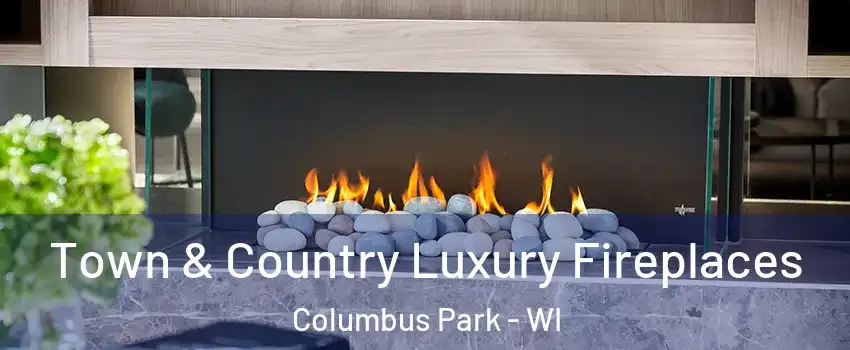 Town & Country Luxury Fireplaces Columbus Park - WI