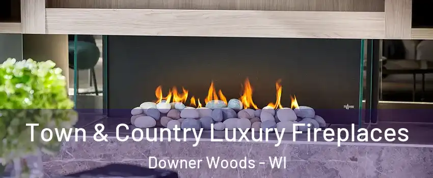 Town & Country Luxury Fireplaces Downer Woods - WI