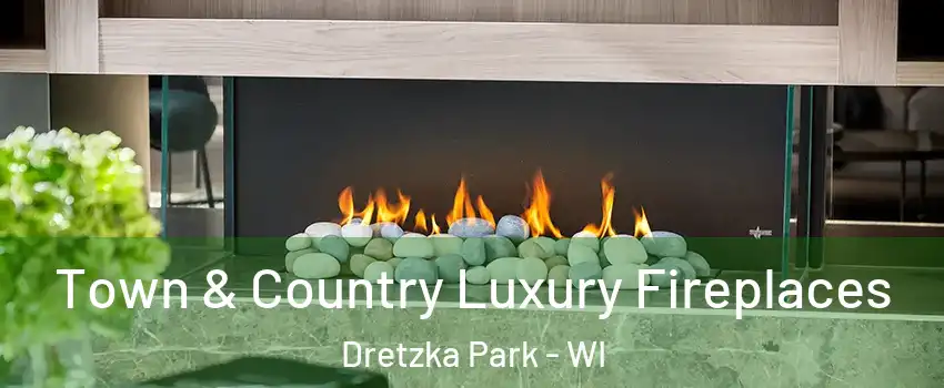 Town & Country Luxury Fireplaces Dretzka Park - WI