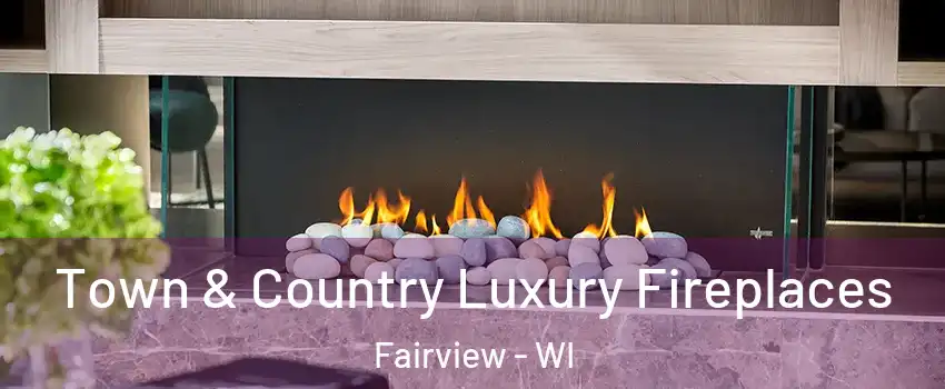 Town & Country Luxury Fireplaces Fairview - WI