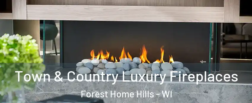 Town & Country Luxury Fireplaces Forest Home Hills - WI