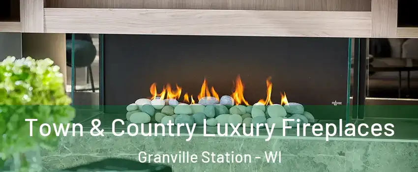 Town & Country Luxury Fireplaces Granville Station - WI