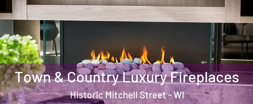 Town & Country Luxury Fireplaces Historic Mitchell Street - WI