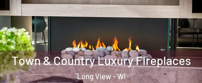 Town & Country Luxury Fireplaces Long View - WI