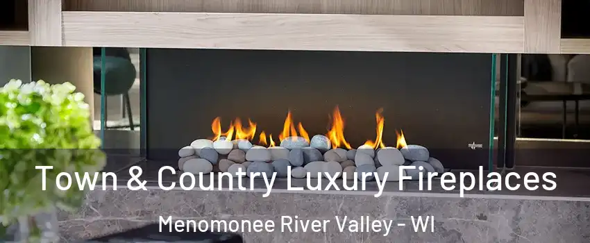 Town & Country Luxury Fireplaces Menomonee River Valley - WI