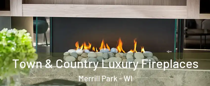 Town & Country Luxury Fireplaces Merrill Park - WI