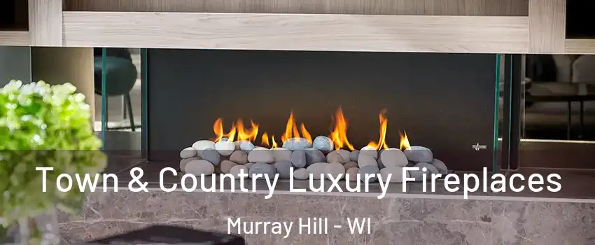 Town & Country Luxury Fireplaces Murray Hill - WI