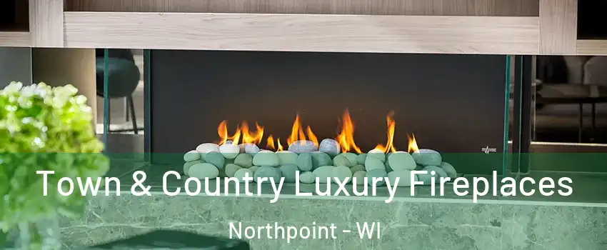 Town & Country Luxury Fireplaces Northpoint - WI