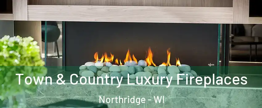 Town & Country Luxury Fireplaces Northridge - WI