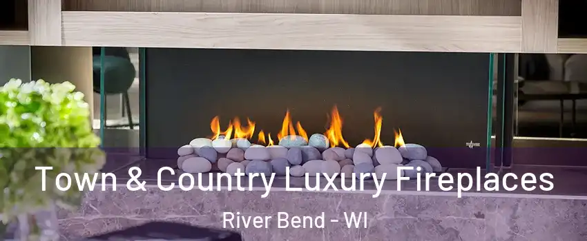 Town & Country Luxury Fireplaces River Bend - WI