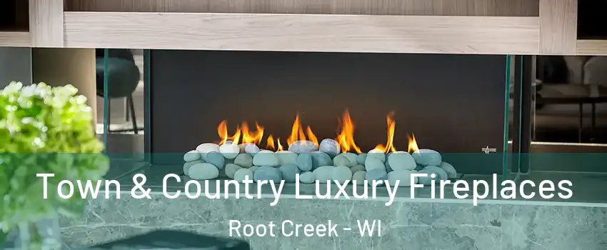 Town & Country Luxury Fireplaces Root Creek - WI