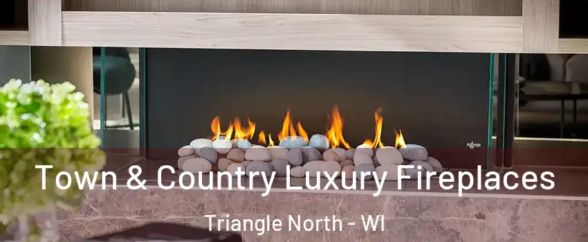 Town & Country Luxury Fireplaces Triangle North - WI