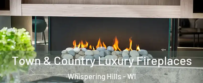 Town & Country Luxury Fireplaces Whispering Hills - WI