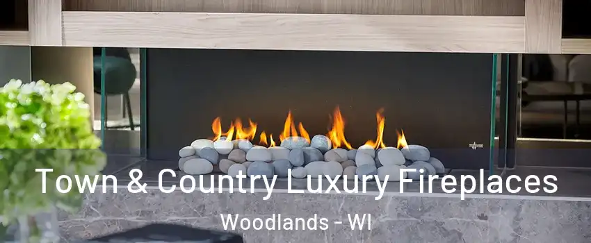 Town & Country Luxury Fireplaces Woodlands - WI