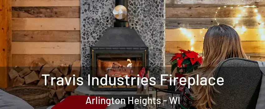 Travis Industries Fireplace Arlington Heights - WI