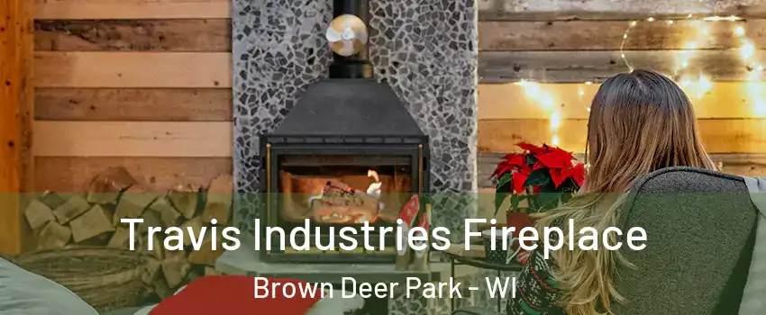 Travis Industries Fireplace Brown Deer Park - WI