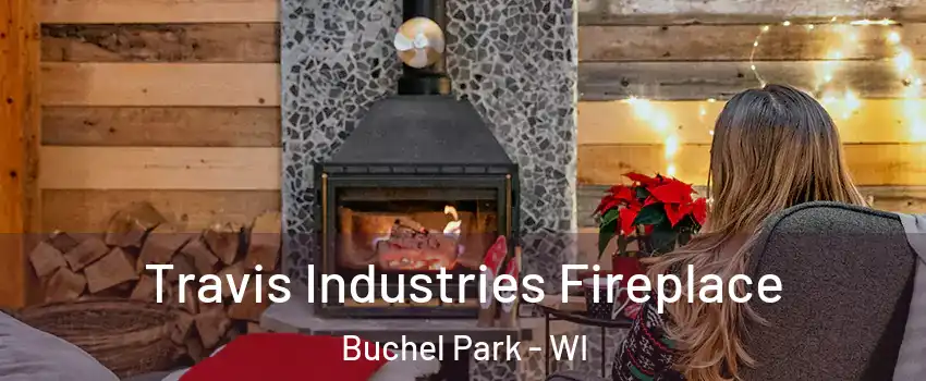 Travis Industries Fireplace Buchel Park - WI