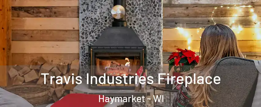 Travis Industries Fireplace Haymarket - WI