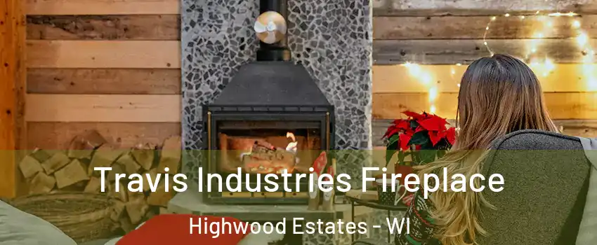 Travis Industries Fireplace Highwood Estates - WI