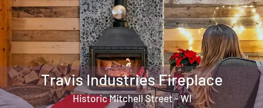 Travis Industries Fireplace Historic Mitchell Street - WI