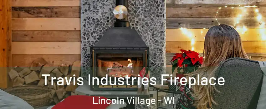 Travis Industries Fireplace Lincoln Village - WI