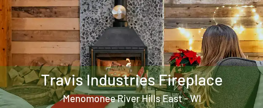 Travis Industries Fireplace Menomonee River Hills East - WI