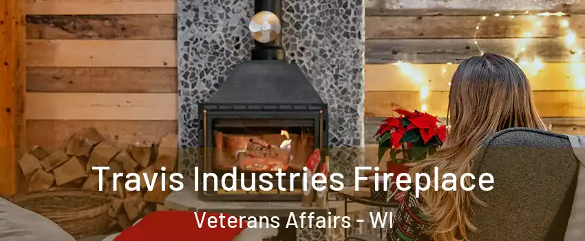 Travis Industries Fireplace Veterans Affairs - WI