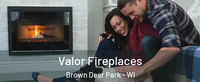 Valor Fireplaces Brown Deer Park - WI