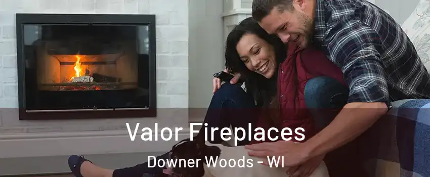 Valor Fireplaces Downer Woods - WI