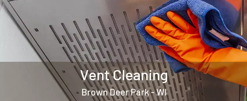 Vent Cleaning Brown Deer Park - WI