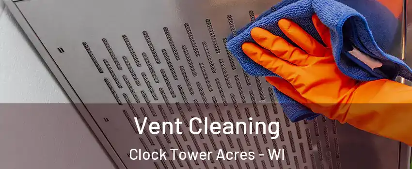 Vent Cleaning Clock Tower Acres - WI