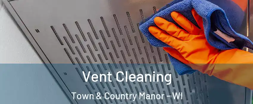 Vent Cleaning Town & Country Manor - WI