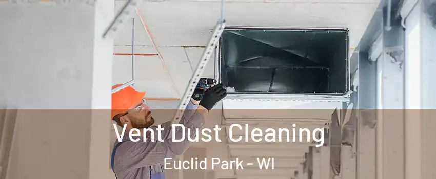 Vent Dust Cleaning Euclid Park - WI