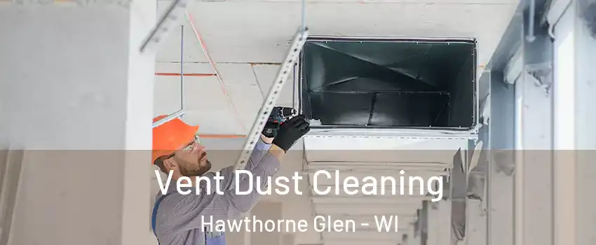 Vent Dust Cleaning Hawthorne Glen - WI