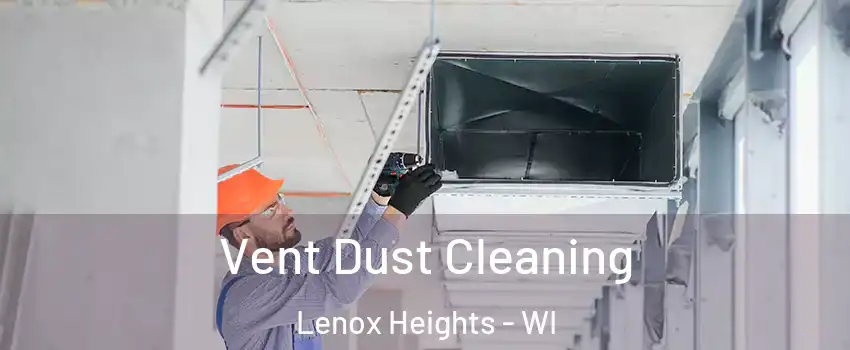 Vent Dust Cleaning Lenox Heights - WI