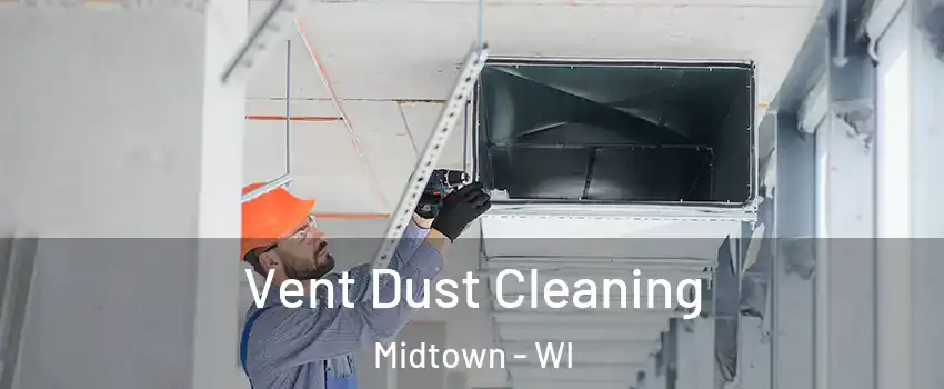 Vent Dust Cleaning Midtown - WI