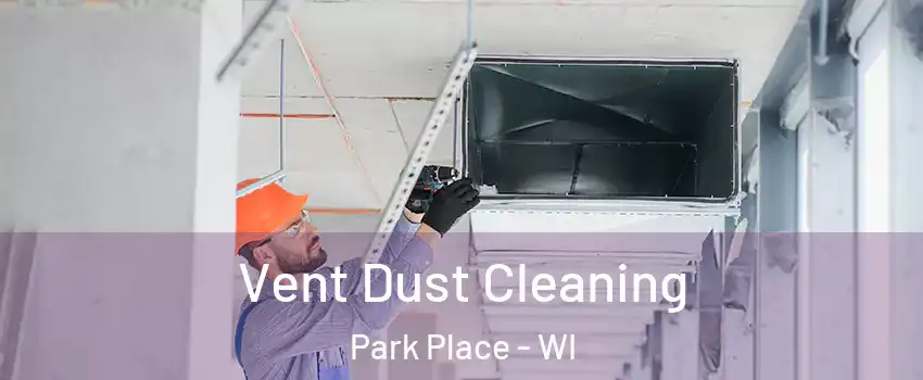 Vent Dust Cleaning Park Place - WI