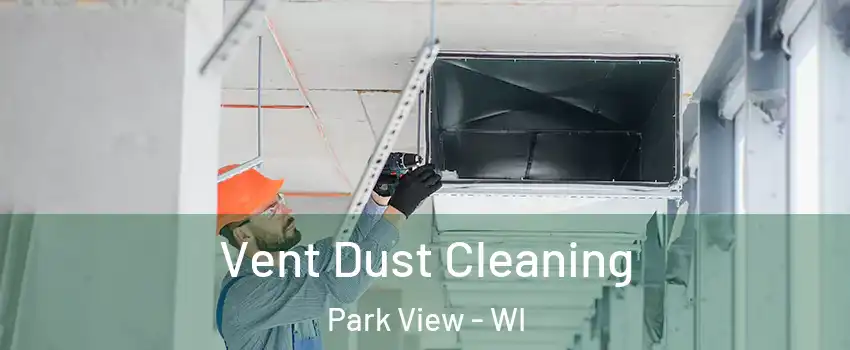 Vent Dust Cleaning Park View - WI