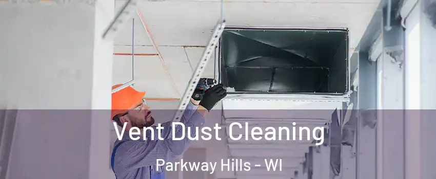 Vent Dust Cleaning Parkway Hills - WI