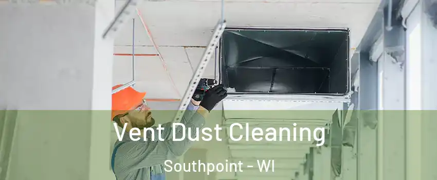 Vent Dust Cleaning Southpoint - WI