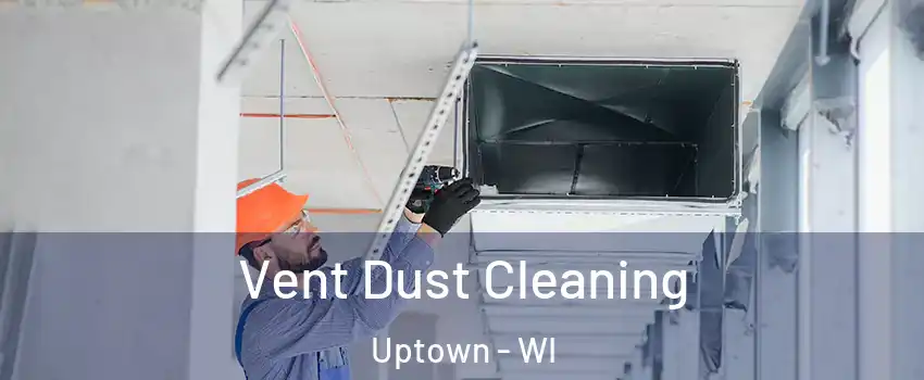 Vent Dust Cleaning Uptown - WI